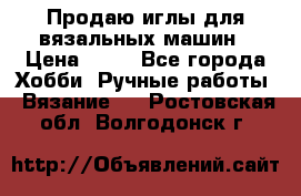 Продаю иглы для вязальных машин › Цена ­ 15 - Все города Хобби. Ручные работы » Вязание   . Ростовская обл.,Волгодонск г.